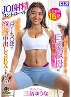 筋肉インストラクターの巨乳叔母に早漏の悩み相談をしたらJOI射精コントロールで鍛え上げられ勃起力がアップしたパワーち〇ぽで絶倫中出しSEXしまくった。 三岳ゆうな